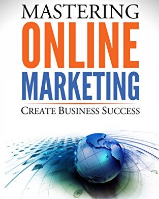 Mastering Online Marketing: Create Business Success